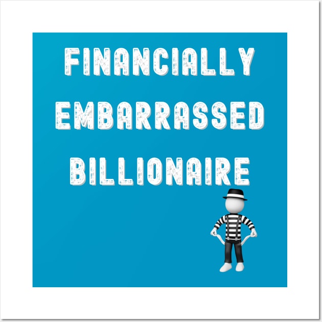 FINANCIALLY EMBARRASSED BILLIONAIRE Wall Art by KutieKoot T's